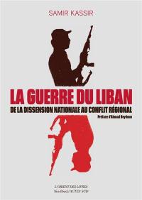 La guerre du Liban : de la dissension nationale au conflit régional (1975-1982) : essai