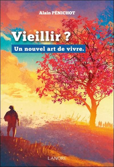 Vieillir ? : un nouvel art de vivre