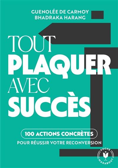 Tout plaquer avec succès : 100 actions concrètes pour réussir votre reconversion