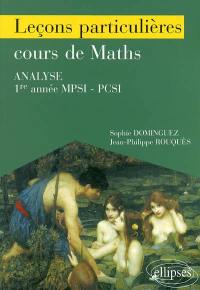 Leçons particulières sur le cours de maths : analyse, 1e année, MPSI-PCSI-Deug scientifique, CAPES agrégation