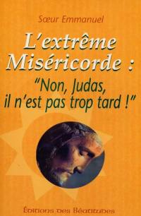 L'extrême miséricorde : non, Judas, il n'est pas trop tard !