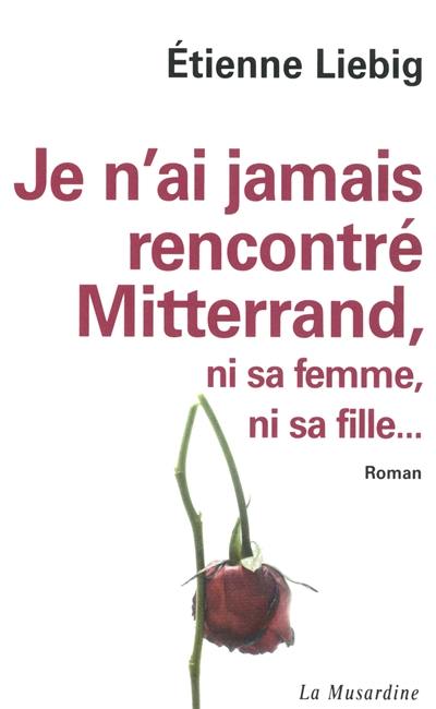 Je n'ai jamais rencontré Mitterrand, ni sa femme, ni sa fille...