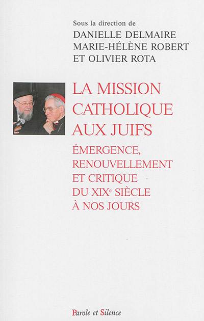 La mission catholique aux Juifs : émergence, renouvellement et critique du XIXe siècle à nos jours