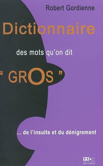 Dictionnaire des mots qu'on dit gros : de l'insulte au dénigrement