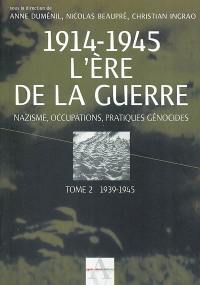 L'ère de la guerre, 1914-1945 : violence, mobilisations, deuil. Vol. 2. 1939-1945