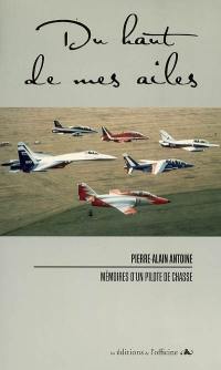 Du haut de mes ailes : mémoires d'un pilote de chasse