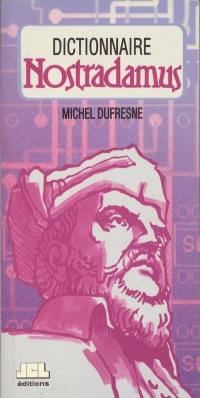 Dictionnaire Nostradamus : définitions, fréquence et contextes des six mille mots contenus dans les Centuries (édition 1605) de Nostradamus