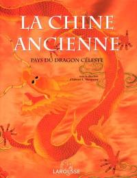 La Chine ancienne : pays du dragon céleste