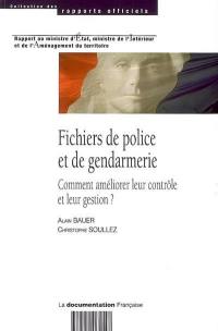 Fichiers de police et de gendarmerie : comment améliorer leur contrôle et leur gestion ? : rapport au ministre d'Etat, ministre de l'Intérieur et de l'Aménagement du territoire