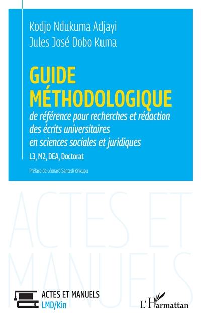 Guide méthodologique de référence pour recherches et rédaction des écrits universitaires en sciences sociales et juridiques : L3, M2, DEA, doctorat