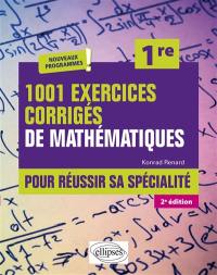 1.001 exercices corrigés de mathématiques pour réussir sa spécialité, 1re : nouveaux programmes