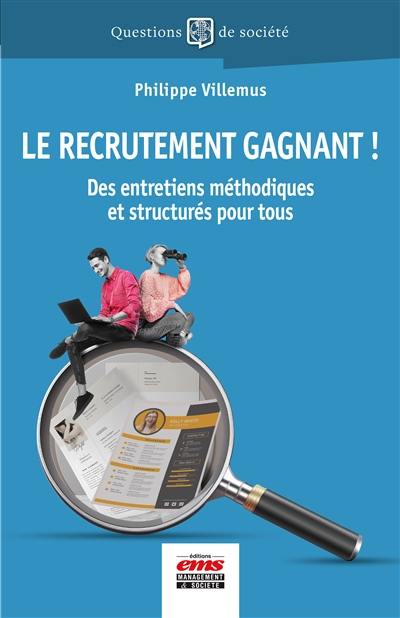 Le recrutement gagnant ! : des entretiens méthodiques et structurés pour tous