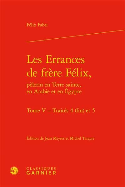 Les errances de frère Félix, pèlerin en Terre sainte, en Arabie et en Egypte. Vol. 5. Traités 4 (fin) et 5