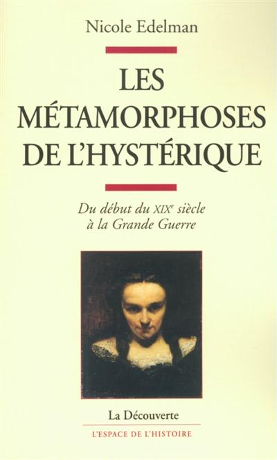 Les métamorphoses de l'hystérique : du début du XIXe siècle à la Grande Guerre