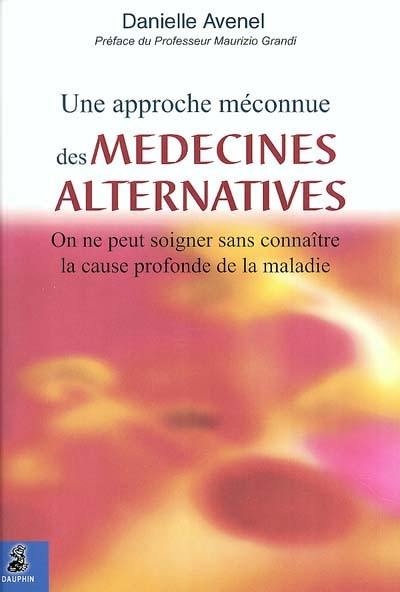 Une approche méconnue des médecines alternatives : on ne peut soigner sans connaître la cause profonde de la maladie