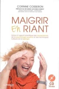 Maigrir en riant : grâce à l'apport scientifique des neurosciences, de la psychologie positive et des techniques ludiques de la rigologie