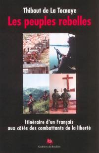 Les peuples rebelles : itinéraire d'un Français aux côtés des Combattants de la Liberté