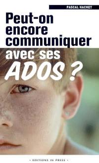 Peut-on encore communiquer avec ses ados ?