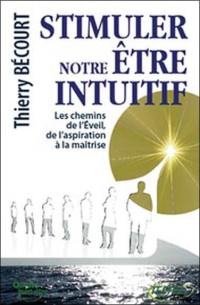 Stimuler notre être intuitif : les chemins de l'éveil, de l'aspiration à la maîtrise...