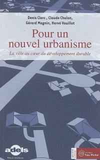 Pour un nouvel urbanisme : la ville au coeur du développement durable