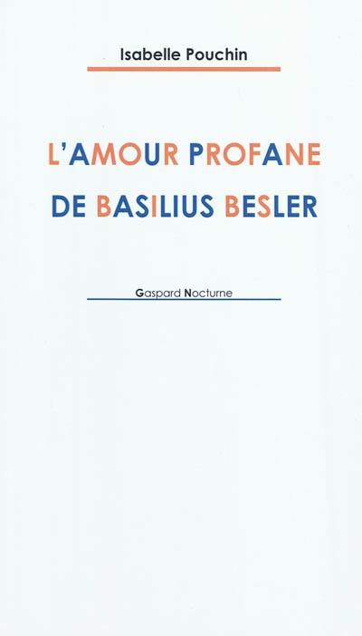 L'amour profane de Basilius Besler : poème-récit