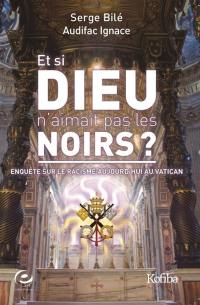 Et si Dieu n'aimait pas les Noirs ? : enquête sur le racisme aujourd'hui au Vatican