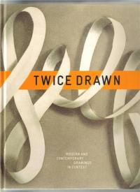 Twice Drawn Modern and Contemporary Drawings in Context