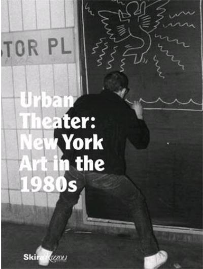 Urban Theater : New York Art in the 1980s