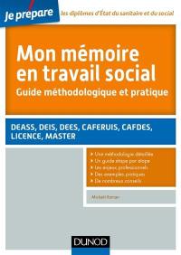 Mon mémoire en travail social : guide méthodologique et pratique : DEASS, DEIS, DEES, Caferuis, Cafdes, licence, master