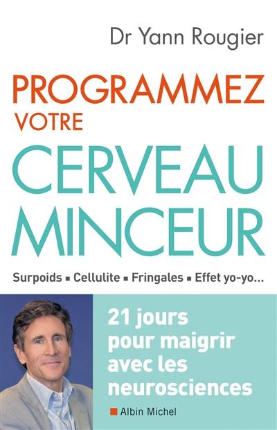 Programmez votre cerveau minceur : surpoids, cellulite, fringales, effet yo-yo... : 21 jours pour maigrir avec les neurosciences