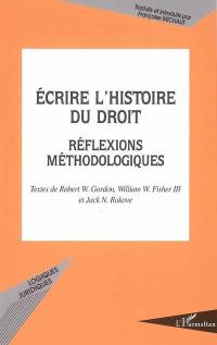 Ecrire l'histoire du droit : réflexions méthodologiques