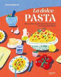 La dolce pasta : des recettes de pâtes pour tous les jours avec beaucoup d'amour