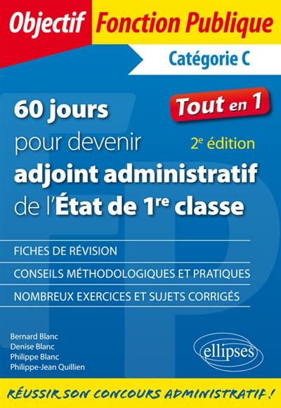 60 jours pour devenir adjoint administratif de l'Etat de 1re classe, catégorie C : tout en 1 : fiches de révision, conseils méthodologiques et pratiques, nombreux exercices et sujets corrigés