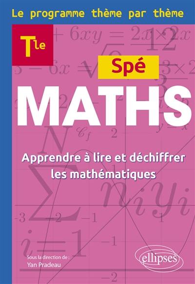 Spé maths terminale : apprendre à lire et déchiffrer les mathématiques : le programme thème par thème