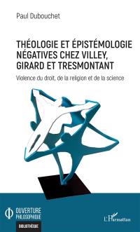 Théologie et épistémologie négatives chez Villey, Girard et Tresmontant : violence du droit, de la religion et de la science