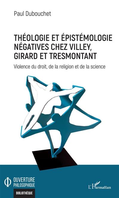 Théologie et épistémologie négatives chez Villey, Girard et Tresmontant : violence du droit, de la religion et de la science