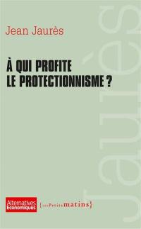 A qui profite le protectionnisme ?