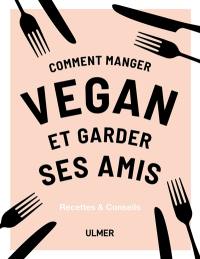 Comment manger végan et garder ses amis : recettes & conseils