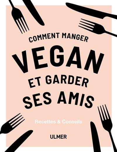 Comment manger végan et garder ses amis : recettes & conseils