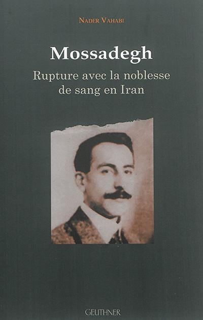 Mossadegh : rupture avec la noblesse de sang en Iran