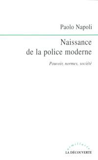 Naissance de la police à l'âge moderne : pouvoir, normes, société