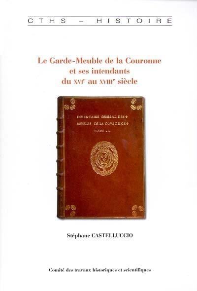 Le Garde-meuble de la Couronne et ses intendants du XVIe au XVIIIe siècle