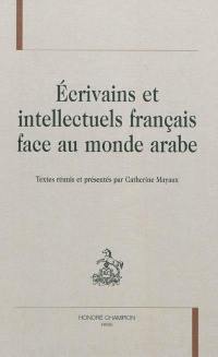 Ecrivains et intellectuels français face au monde arabe