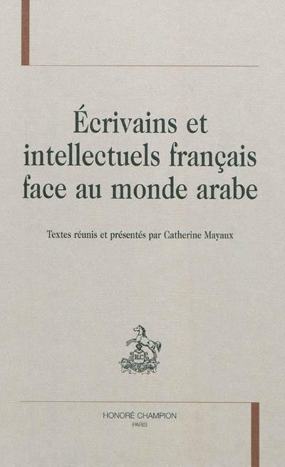 Ecrivains et intellectuels français face au monde arabe