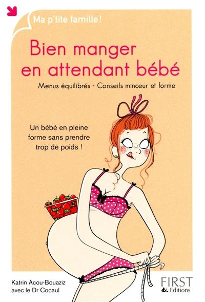 Bien manger en attendant bébé : menus équilibrés, conseils minceur et forme : un bébé en pleine forme sans prendre trop de poids !