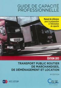 Guide de capacité professionnelle, transport public routier de marchandises, de déménagement et location de véhicules industriels avec conducteur destinés au transport de marchandises : manuel de référence pour la préparation à l'attestation de capacité