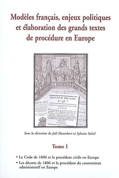 Modèles français, enjeux politiques et élaboration des grands textes de procédure en Europe. Vol. 1. Le code de 1806 et la procédure civile en Europe, les décrets de 1806 et la procédure du contentieux administratif en Europe : actes du colloque organisé à Rennes, les 9 et 10 novembre 2006