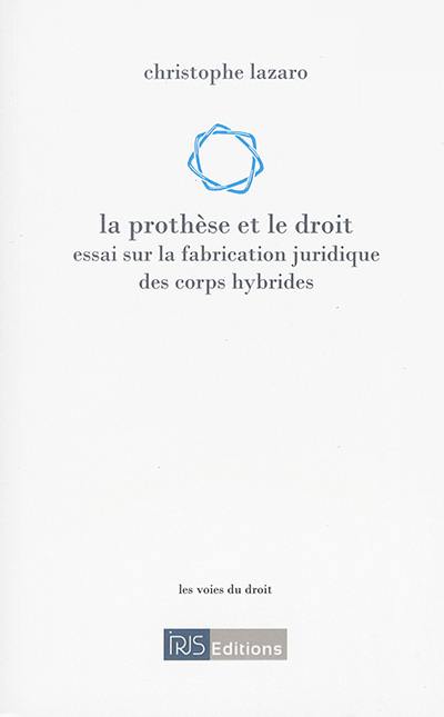 La prothèse et le droit : essai sur la fabrication juridique des corps hybrides