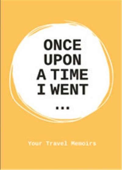 Once upon a time I went : Your Travel Memoirs