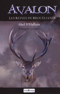 Avalon. Vol. 1. Les reines de Brocéliande : reliquaire premier